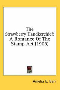 Cover image for The Strawberry Handkerchief: A Romance of the Stamp ACT (1908)