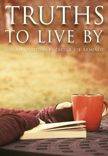 Cover image for Truths to Live by: Life Applications by Pastor Joe Arminio