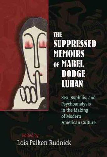 The Suppressed Memoirs of Mabel Dodge Luhan: Sex, Syphilis, and Psychoanalysis in the Making of Modern American Culture