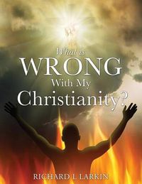 Cover image for What Is Wrong with My Christianity?