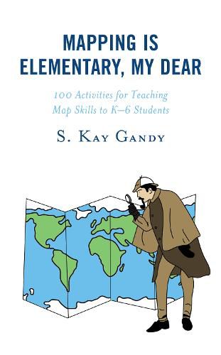 Cover image for Mapping Is Elementary, My Dear: 100 Activities for Teaching Map Skills to K-6 Students