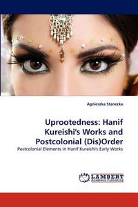 Cover image for Uprootedness: Hanif Kureishi's Works and Postcolonial (Dis)Order