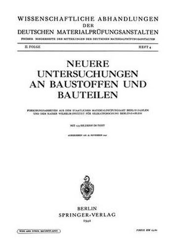 Neuere Untersuchungen an Baustoffen Und Bauteilen: Forschungsarbeiten Aus Dem Staatlichen Materialprufungsamt Berlin-Dahlem Und Dem Kaiser Wilhelm-Institut Fur Silikatforschung Berlin-Dahlem