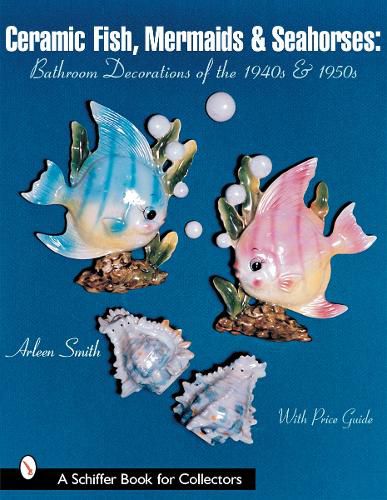 Cover image for Ceramic Fish, Mermaids and Seahorses: Bathroom Decorations of the 1940s and 1950s