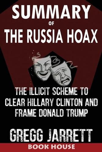 Cover image for SUMMARY Of The Russia Hoax: The Illicit Scheme to Clear Hillary Clinton and Frame Donald Trump by Gregg Jarrett