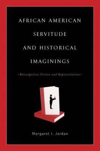 Cover image for African American Servitude and Historical Imaginings: Retrospective Fiction and Representation