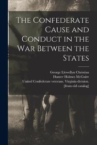 Cover image for The Confederate Cause and Conduct in the war Between the States