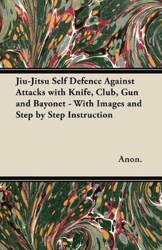 Cover image for Jiu-Jitsu Self Defence Against Attacks with Knife, Club, Gun and Bayonet - With Images and Step by Step Instruction