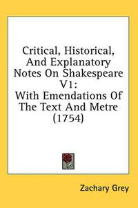 Cover image for Critical, Historical, and Explanatory Notes on Shakespeare V1: With Emendations of the Text and Metre (1754)