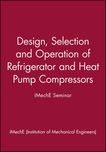 Cover image for Design, Selection and Operation of Refrigerator and Heat Pump Compressors: Achieving Economic Cost and Energy Efficiency