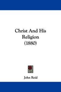 Cover image for Christ and His Religion (1880)