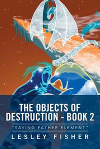 Cover image for The Objects of Destruction - Book 2: Saving Father Element