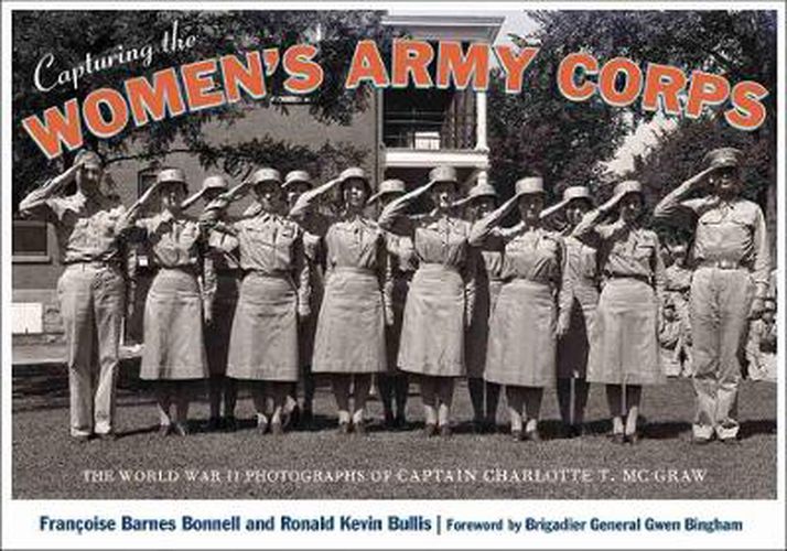 Cover image for Capturing the Women's Army Corps: The World War II Photographs of Captain Charlotte T. McGraw