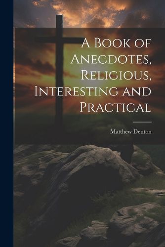 Cover image for A Book of Anecdotes, Religious, Interesting and Practical