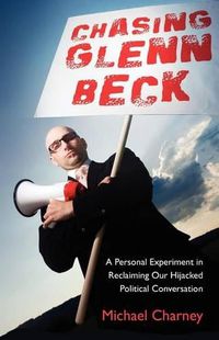 Cover image for Chasing Glenn Beck: A Personal Experiment in Reclaiming Our Hijacked Political Conversation