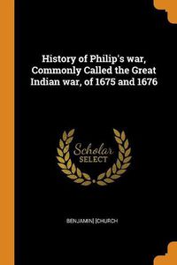 Cover image for History of Philip's War, Commonly Called the Great Indian War, of 1675 and 1676