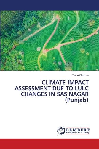 Cover image for CLIMATE IMPACT ASSESSMENT DUE TO LULC CHANGES IN SAS NAGAR (Punjab)