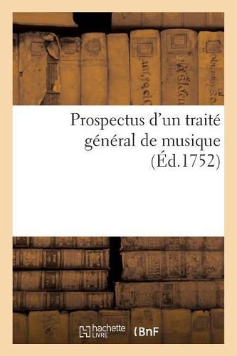 Cover image for Prospectus d'Un Traite General de Musique: Ou l'On Pretend Rendre Raison de Tout Ce Qui Appartient A CET Art