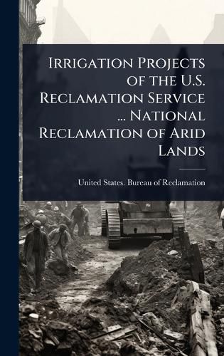 Cover image for Irrigation Projects of the U.S. Reclamation Service ... National Reclamation of Arid Lands