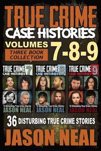 Cover image for True Crime Case Histories - (Books 7, 8, & 9): 36 Disturbing True Crime Stories (3 Book True Crime Collection)