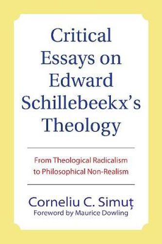 Critical Essays on Edward Schillebeeckx's Theology: From Theological Radicalism to Philosophical Non-Realism