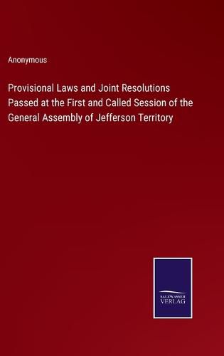 Cover image for Provisional Laws and Joint Resolutions Passed at the First and Called Session of the General Assembly of Jefferson Territory