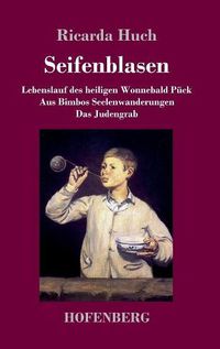 Cover image for Seifenblasen: Drei scherzhafte Erzahlungen: / Lebenslauf des heiligen Wonnebald Puck / Aus Bimbos Seelenwanderungen / Das Judengrab