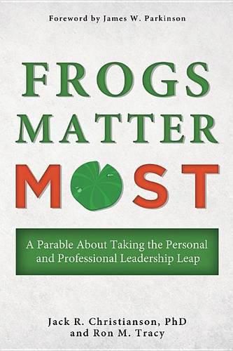 Cover image for Frogs Matter Most: A Parable about Taking the Personal and Professional Leadership Leap