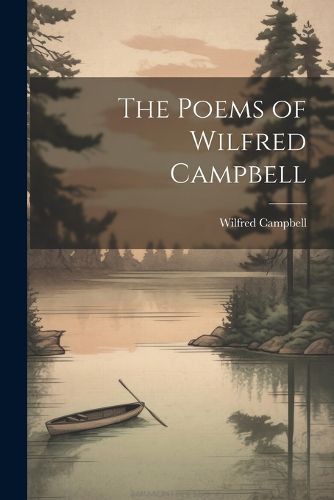 Cover image for The Poems of Wilfred Campbell