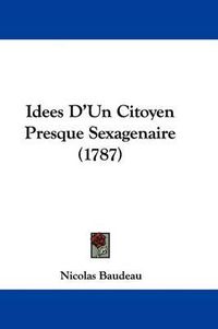 Cover image for Idees D'Un Citoyen Presque Sexagenaire (1787)