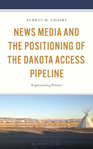 Cover image for News Media and the Positioning of the Dakota Access Pipeline