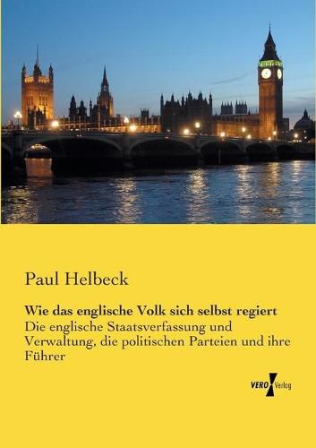 Cover image for Wie das englische Volk sich selbst regiert: Die englische Staatsverfassung und Verwaltung, die politischen Parteien und ihre Fuhrer