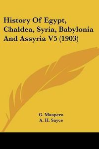 Cover image for History of Egypt, Chaldea, Syria, Babylonia and Assyria V5 (1903)