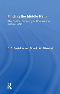 Cover image for Finding the Middle Path: The Political Economy of Cooperation in Rural India