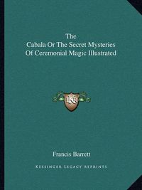 Cover image for The Cabala or the Secret Mysteries of Ceremonial Magic Illustrated