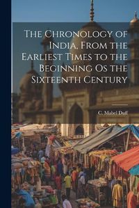 Cover image for The Chronology of India, From the Earliest Times to the Beginning os the Sixteenth Century