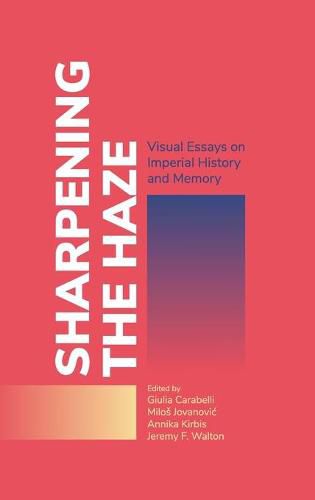 Cover image for Sharpening the Haze: Visual Essays on Imperial History and Memory