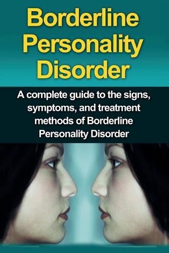 Cover image for Borderline Personality Disorder: A Complete Guide to the Signs, Symptoms, and Treatment Methods of Borderline Personality Disorder