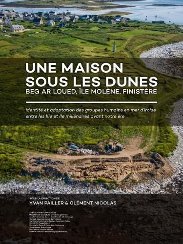 Cover image for Une maison sous les dunes : Beg ar Loued, Ile Molene, Finistere: Identite et adaptation des groupes humains en mer d'Iroise entre les IIIe et IIe millenaires avant notre ere