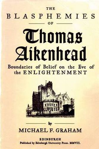 Cover image for The Blasphemies of Thomas Aikenhead: Boundaries of Belief on the Eve of the Enlightenment