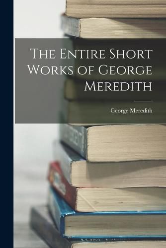 Cover image for The Entire Short Works of George Meredith