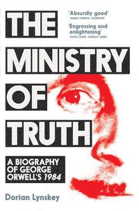 Cover image for The Ministry of Truth: A Biography of George Orwell's 1984