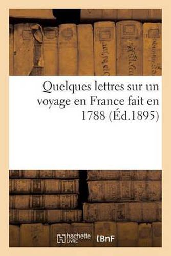 Quelques Lettres Sur Un Voyage En France Fait En 1788