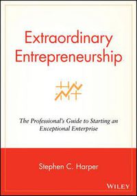 Cover image for Extraordinary Entrepreneurship: The Professional's Guide to Starting an Exceptional Enterprise