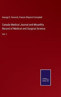 Cover image for Canada Medical Journal and Mounthly Record of Medical and Surgical Science: Vol. 1