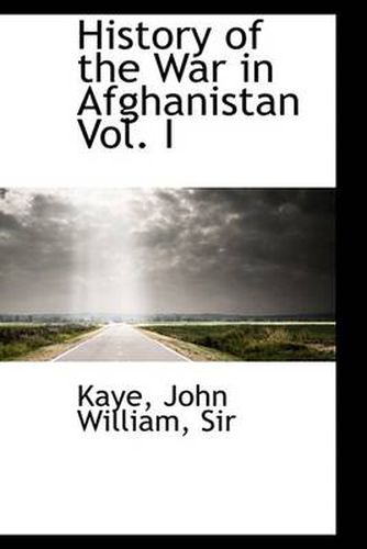 Cover image for History of the War in Afghanistan Vol. I