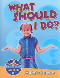 Cover image for What Should I Do?: Making Good Decisions