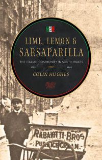 Cover image for Lime, Lemon and Sarsaparilla: The Italian Community in South Wales, 1881-1945