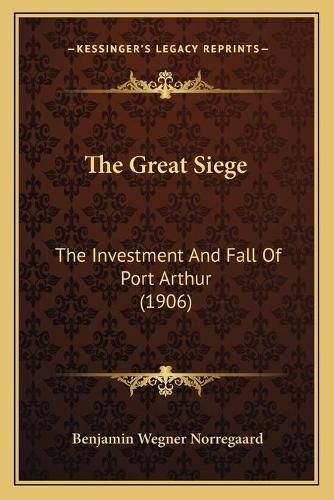 Cover image for The Great Siege the Great Siege: The Investment and Fall of Port Arthur (1906) the Investment and Fall of Port Arthur (1906)