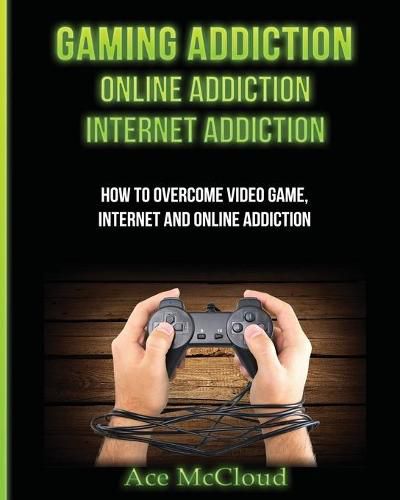 Cover image for Gaming Addiction: Online Addiction: Internet Addiction: How To Overcome Video Game, Internet, And Online Addiction